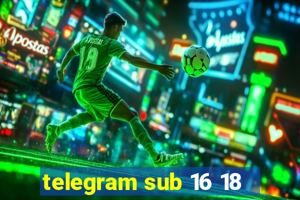 telegram sub 16 18